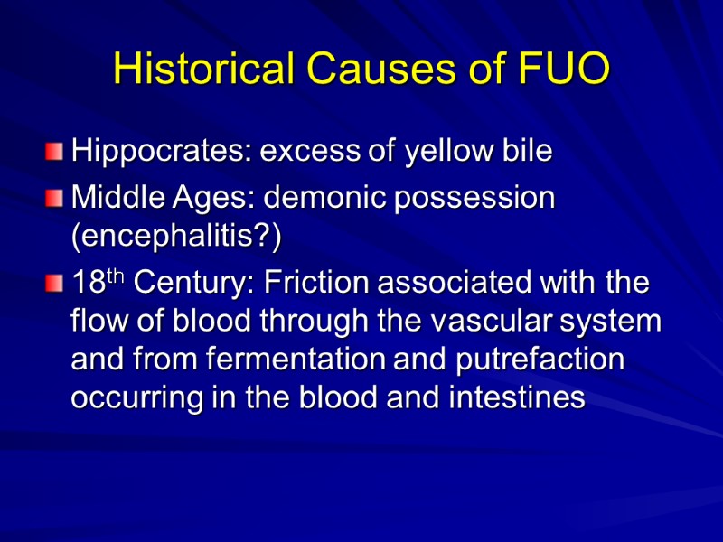 Historical Causes of FUO Hippocrates: excess of yellow bile Middle Ages: demonic possession (encephalitis?)